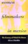 Women Filmmakers in Mexico: The Country of Which We Dream