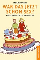 War das jetzt schon Sex?: Frauen, Familie und andere Desaster