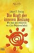 Die Kraft der inneren Heilung. Wie man sich erfolgreich von allem Negativen befreit.