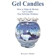 How to Make and Market Gel Candles that Sell Like Wildfire! by Lynn A. Thomas