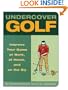 Undercover Golf: An Off-the Links Guide to Improving Your Game - at Work, at Home, and on the Sly