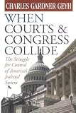 When Courts and Congress Collide: The Struggle for Control of Americas Judicial System