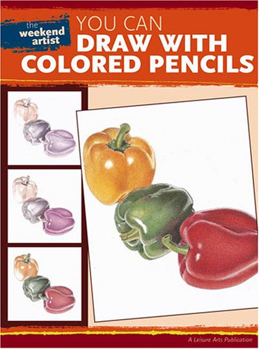 The Weekend Artist: You Can Draw with Colored Pencils (Leisure Arts #22582)