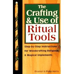 The Crafting and Use of Ritual Tools: Step-by-step Instructions for Woodcrafting Religious and Magical Implements