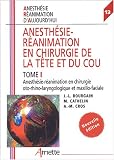 Anesth�sie-R�animation en chirurgie de la t�te et du cou, tome 1 : Anesth�sie-r�animation en chirurgie oto-rhino-laryngologique et Maxillo-faciale