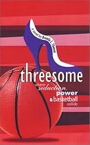 Threesome: Where Seduction, Power and Basketball Collide