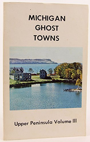 Michigan Ghost Towns Volume III Upper Peninsula