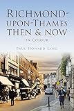 Richmond-upon-Thames then & now : in colour
