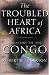 The Troubled Heart of Africa: A History of the Congo
