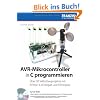 AVR-Mikrocontroller in C programmieren: �ber 30 Selbstbauprojekte mit ATtiny13, ATmega8, ATmega32: �ber 30 Selbstbauprojekte mit ATtiny13, ATmega8 und ATmega32
