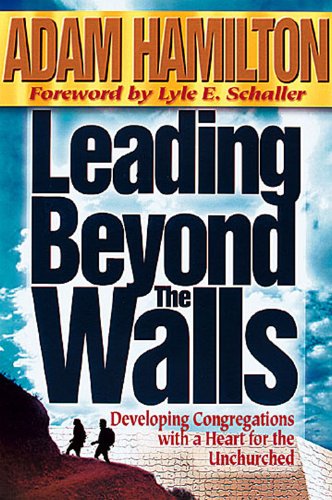 Leading Beyond the Walls: Developing Congregations with a Heart for the Unchurched