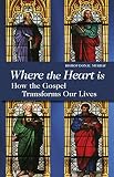 Where the heart is : how the Gospel transforms our lives