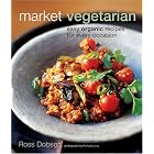Market Vegetarian: Easy Organic Recipes for Every Occasion by  Ross Dobson and Richard Jung