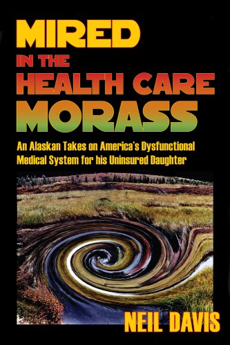 Mired in the Health Care Morass: An Alaskan Takes on America's Dysfunctional Medical System for his Uninsured Daughter