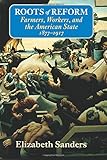 Roots of Reform: Farmers, Workers, and the American State, 1877-1917 (American Politics and Political Economy Series)