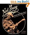 Neil Young: Long May You Run. Eine Biografie in Bildern