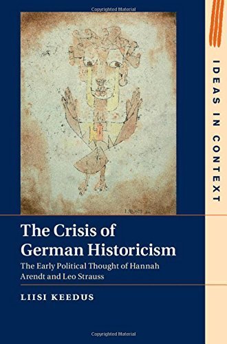 The Crisis of German Historicism: The Early Political Thought of Hannah Arendt and Leo Strauss (Ideas in Context) by Liisi Keedus (2015-03-02)