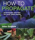 How to Propagate: Techniques and Tips for Over 1000 Plants