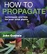 How to Propagate: Techniques and Tips for Over 1000 Plants