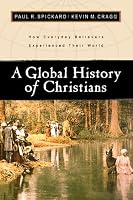 Global History of Christians, A: How Everyday Believers Experienced Their World