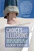 Choices and Illusions: How Did I Get Where I Am, and  How Do I Get Where I Want to Be?