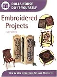 Embroidered Projects: Step-By-Step Instructions for over 30 Projects (Dolls House Do-It-Yourself)