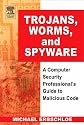 Trojans, Worms, and Spyware: A Computer Security Professional's Guide to Malicious Code