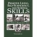Primitive Living, Self-Sufficiency, and Survival Skills: A Field Guide to Primitive Living Skills