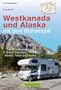 Westkanada und Alaska mit dem Wohnmobil: Der Reisef�hrer von Vancouver und Calgary bis nach Yukon und Alaska mit Highlights wie Nationalparks Banff ... British Columbia, Alberta, Yukon und Alaska