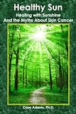 Healthy Sun: Healing with Sunshine and the Myths About Skin Cancer