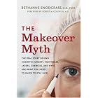 The Makeover Myth: The Real Story Behind Cosmetic Surgery, Injectables, Lasers, Gimmicks,... by Bethanne Snodgrass