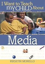 I Want to Teach My Child about Media (I Want to Teach My Child About...)
