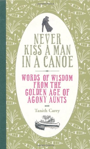 never kiss a man in a canoe words of wisdom from the golden age of agony aunts