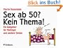 Sex ab 50? Kein Thema!: Ein Ratgeber f�r F�nfziger und andere Greise