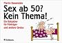 Sex ab 50? Kein Thema!: Ein Ratgeber f�r F�nfziger und andere Greise