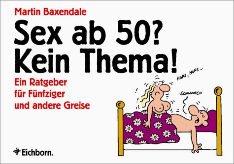 Produkt-Bild: Sex ab 50? Kein Thema!: Ein Ratgeber f&uuml;r F&uuml;nfziger und andere Greise