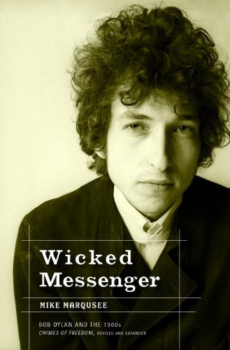 Wicked Messenger: Bob Dylan and the 1960s; Chimes of Freedom, revised and expanded, by Mike Marqusee