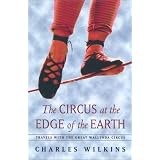 The Circus at the Edge of the Earth: Travels with the Great Wallenda Circusby Charles Wilkins