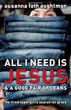 All I Need Is Jesus and a Good Pair of Jeans: The Tired Supergirl's Search for Grace