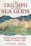 The Triumph of the Sea Gods: The War against the Goddess Hidden in Homers Tales