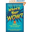 Where's Your WOW?: 16 Ways to Make Your Competitors Wish They Were You!'