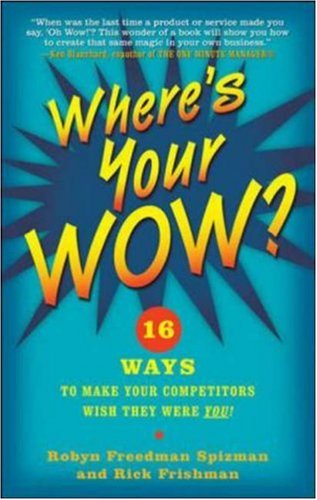 Where's Your WOW?: 16 Ways to Make Your Competitors Wish They Were You!