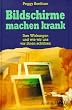 Bildschirme machen krank. Ihre Wirkungen und wie wir uns vor ihnen sch�tzen