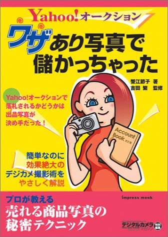 Yahoo!オークション ワザあり写真で儲かっちゃった ~プロが教える売れる商品写真の秘密テクニック~ (Impress mook)