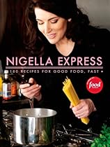 Nigella Express: 130 Recipes for Good Food, Fast