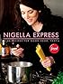 Nigella Express: 130 Recipes for Good Food, Fast