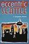 Eccentric Seattle: Pillars and Pariahs Who Made the City Not Such a Boring Place After All