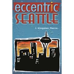 Eccentric Seattle: Pillars and Pariahs Who Made the City Not Such a Boring Place After All