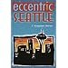 Eccentric Seattle: Pillars and Pariahs Who Made the City Not Such a Boring Place After All
