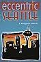 Eccentric Seattle: Pillars and Pariahs Who Made the City Not Such a Boring Place After All Eccentric Seattle: Pillars and Pariahs Who Made the City Not Such a Boring Place After All